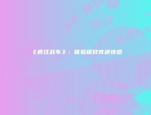 《疯狂战车》：体验极致竞速快感