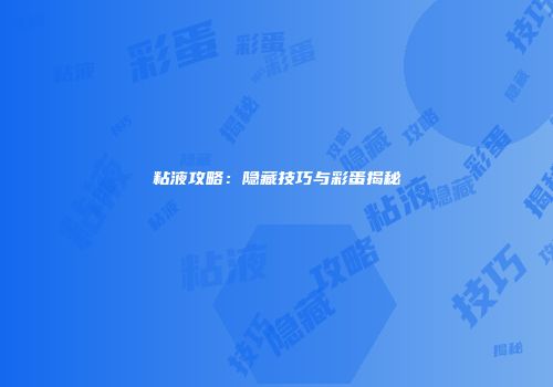 粘液攻略：隐藏技巧与彩蛋揭秘