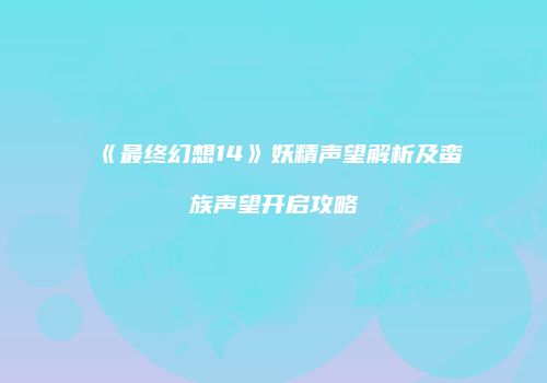 《最终幻想14》妖精声望解析及蛮族声望开启攻略