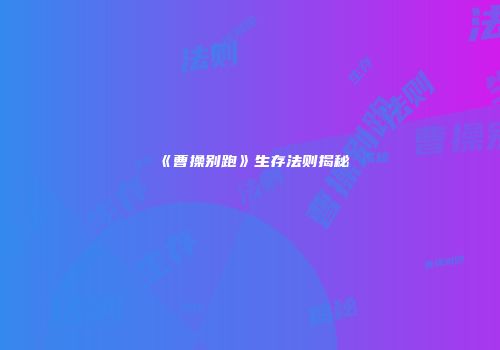 《曹操别跑》生存法则揭秘