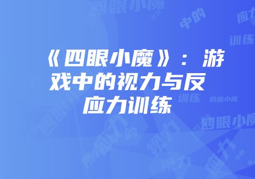 《四眼小魔》：游戏中的视力与反应力训练