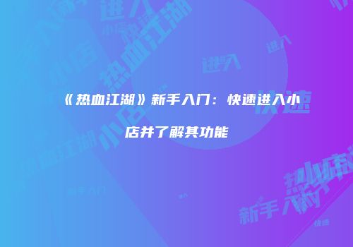 《热血江湖》新手入门:快速进入小店并了解其功能