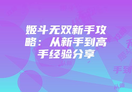 姬斗无双新手攻略：从新手到高手经验分享