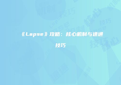 《Lapse》攻略：核心机制与速通技巧