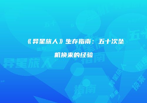 《异星旅人》生存指南：五十次坠机换来的经验