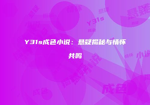 Y31s成色小说：悬疑揭秘与情怀共鸣