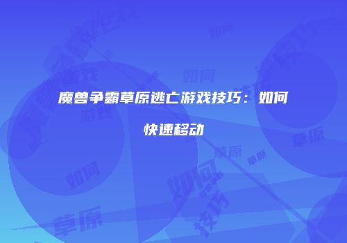 魔兽争霸草原逃亡游戏技巧：如何快速移动