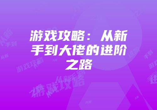 游戏攻略：从新手到大佬的进阶之路