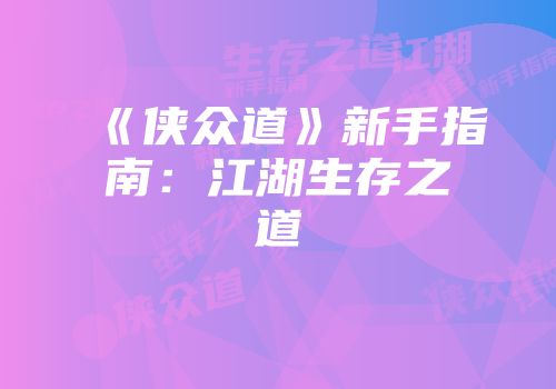 《侠众道》新手指南：江湖生存之道