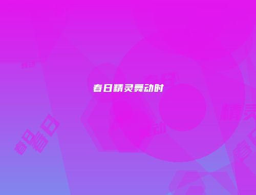 春日精灵舞动时
