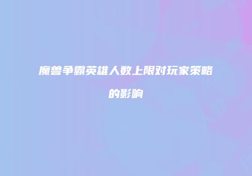 魔兽争霸英雄人数上限对玩家策略的影响