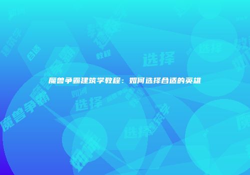 魔兽争霸建筑学教程：如何选择合适的英雄