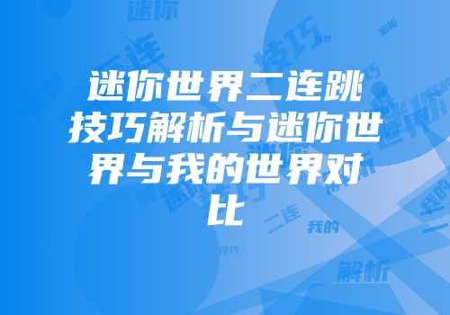 迷你世界二连跳技巧解析与迷你世界与我的世界对比
