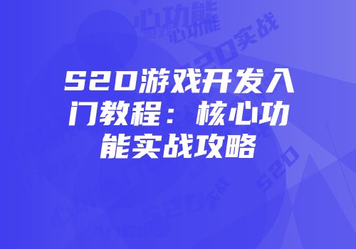 S2D游戏开发入门教程：核心功能实战攻略