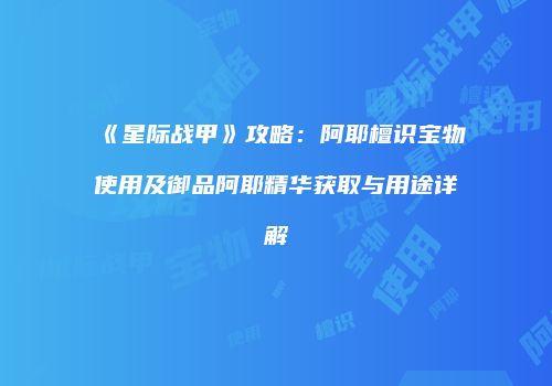 《星际战甲》攻略：阿耶檀识宝物使用及御品阿耶精华获取与用途详解