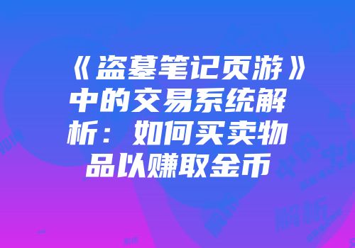 《盗墓笔记页游》中的交易系统解析：如何买卖物品以赚取金币