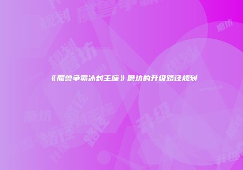 《魔兽争霸冰封王座》磨坊的升级路径规划
