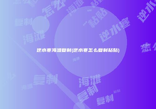 逆水寒海滩复制(逆水寒怎么复制粘贴)