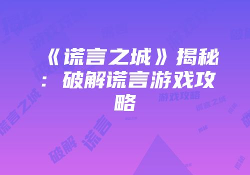 《谎言之城》揭秘：破解谎言游戏攻略