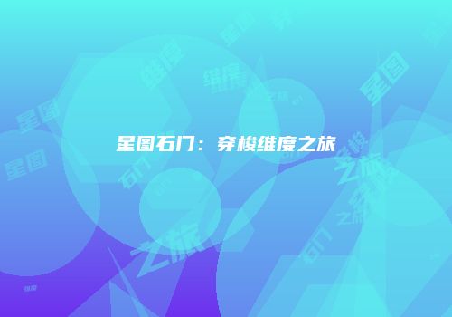 星图石门：穿梭维度之旅