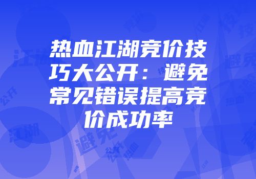 热血江湖竞价技巧大公开：避免常见错误提高竞价成功率