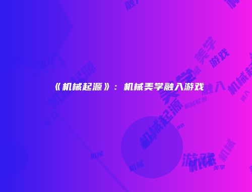 《机械起源》：机械美学融入游戏