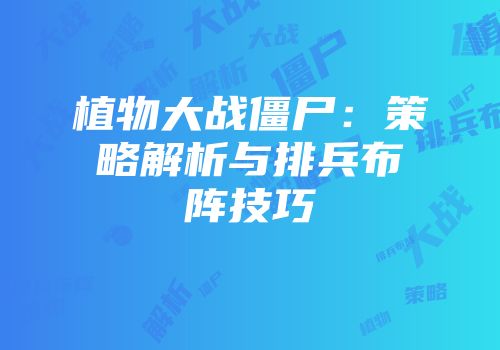 植物大战僵尸：策略解析与排兵布阵技巧