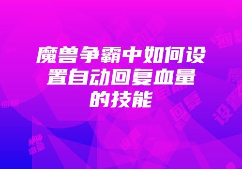 魔兽争霸中如何设置自动回复血量的技能