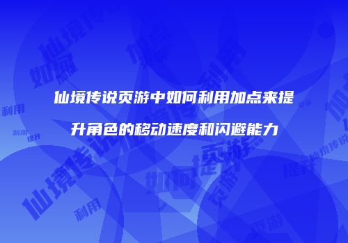 仙境传说页游中如何利用加点来提升角色的移动速度和闪避能力