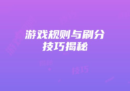 游戏规则与刷分技巧揭秘