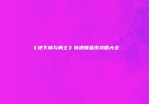 《地下城与勇士》快速赚金币攻略大全