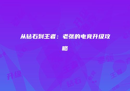 从钻石到王者：老张的电竞升级攻略