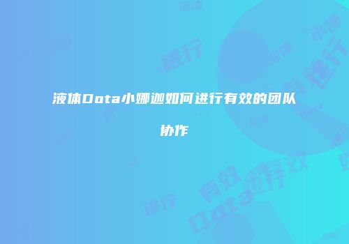 液体Dota小娜迦如何进行有效的团队协作