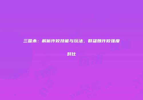 三国杀：解析许攸技能与玩法，群雄魏许攸强度对比