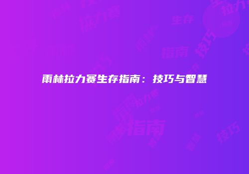 雨林拉力赛生存指南：技巧与智慧