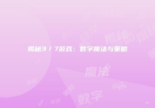 揭秘3／7游戏：数字魔法与策略