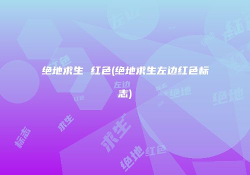 绝地求生 红色(绝地求生左边红色标志)