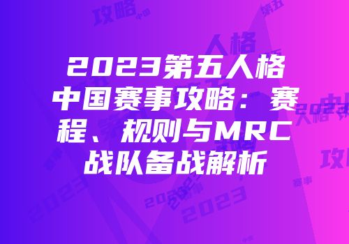 2023第五人格中国赛事攻略：赛程、规则与MRC战队备战解析