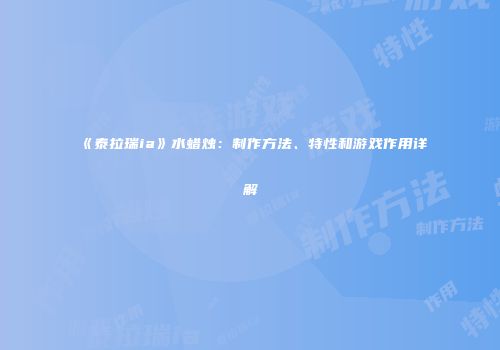 《泰拉瑞ia》水蜡烛：制作方法、特性和游戏作用详解