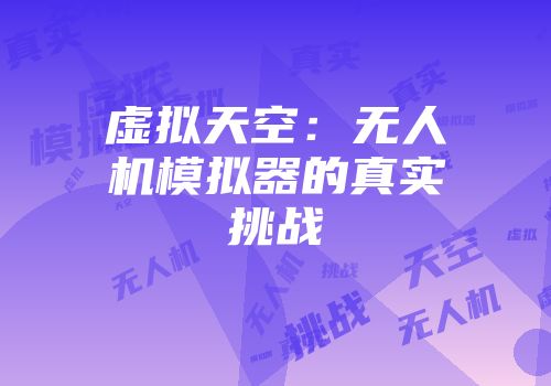 虚拟天空：无人机模拟器的真实挑战