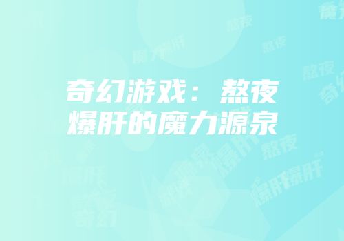 奇幻游戏：熬夜爆肝的魔力源泉