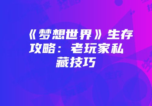 《梦想世界》生存攻略：老玩家私藏技巧