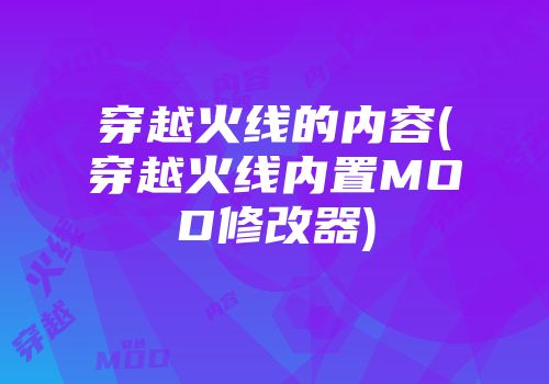 穿越火线的内容(穿越火线内置MOD修改器)