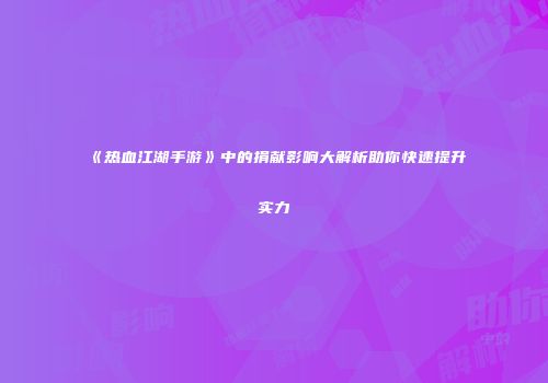 《热血江湖手游》中的捐献影响大解析助你快速提升实力