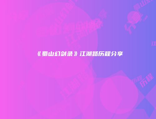 《蜀山幻剑录》江湖路历程分享