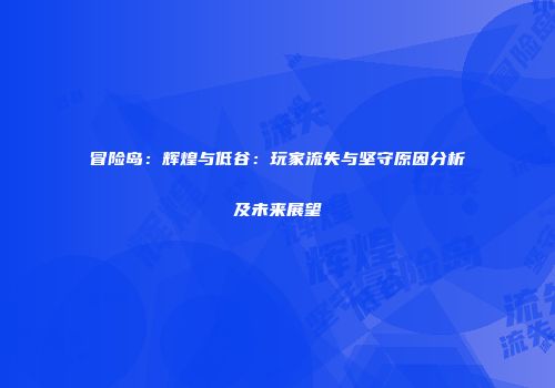 冒险岛：辉煌与低谷：玩家流失与坚守原因分析及未来展望
