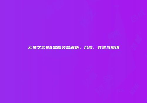 云顶之弈S5黑暗装备解析：合成、效果与应用