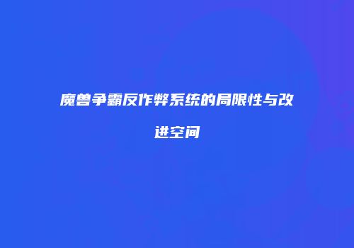 魔兽争霸反作弊系统的局限性与改进空间