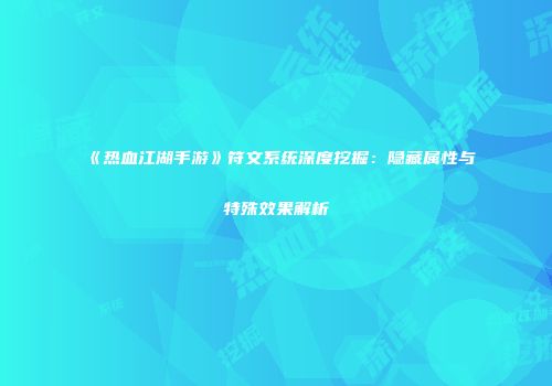 《热血江湖手游》符文系统深度挖掘：隐藏属性与特殊效果解析