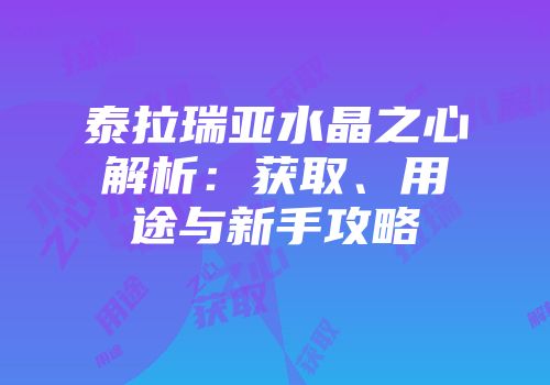 泰拉瑞亚水晶之心解析：获取、用途与新手攻略